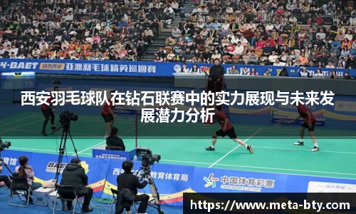 西安羽毛球队在钻石联赛中的实力展现与未来发展潜力分析