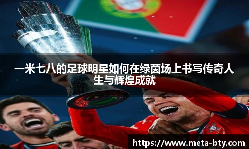 一米七八的足球明星如何在绿茵场上书写传奇人生与辉煌成就