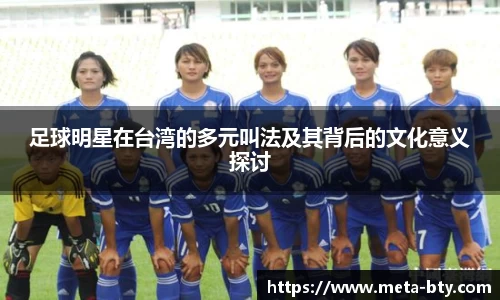 足球明星在台湾的多元叫法及其背后的文化意义探讨