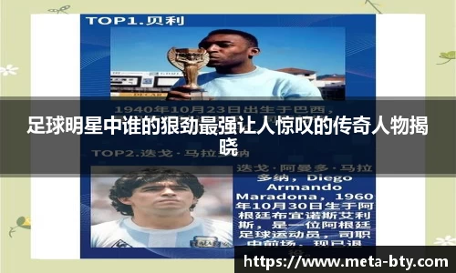 足球明星中谁的狠劲最强让人惊叹的传奇人物揭晓